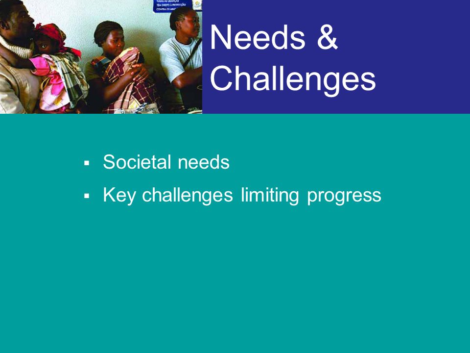 Needs & Challenges Societal needs Key challenges limiting progress
