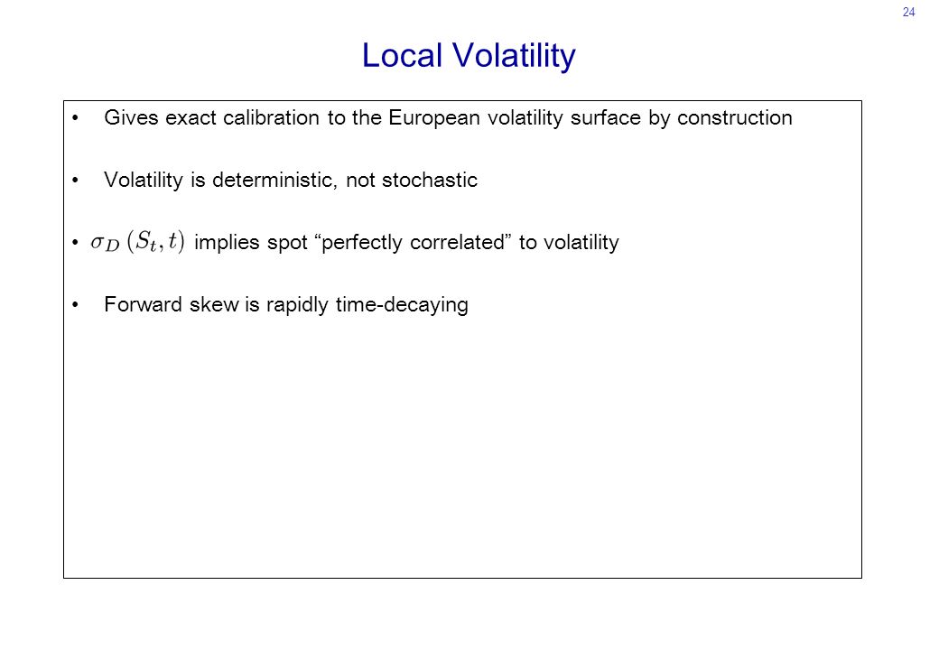 Local Volatility Gives exact calibration to the European volatility surface by construction. Volatility is deterministic, not stochastic.