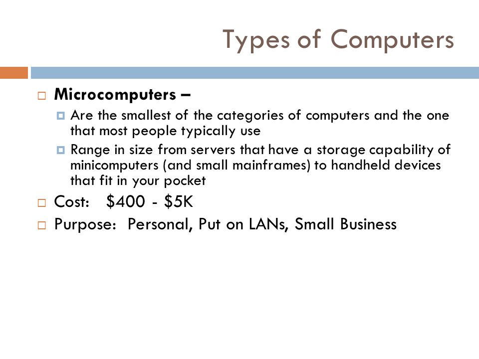 Types of Computers Microcomputers – Cost: $400 - $5K