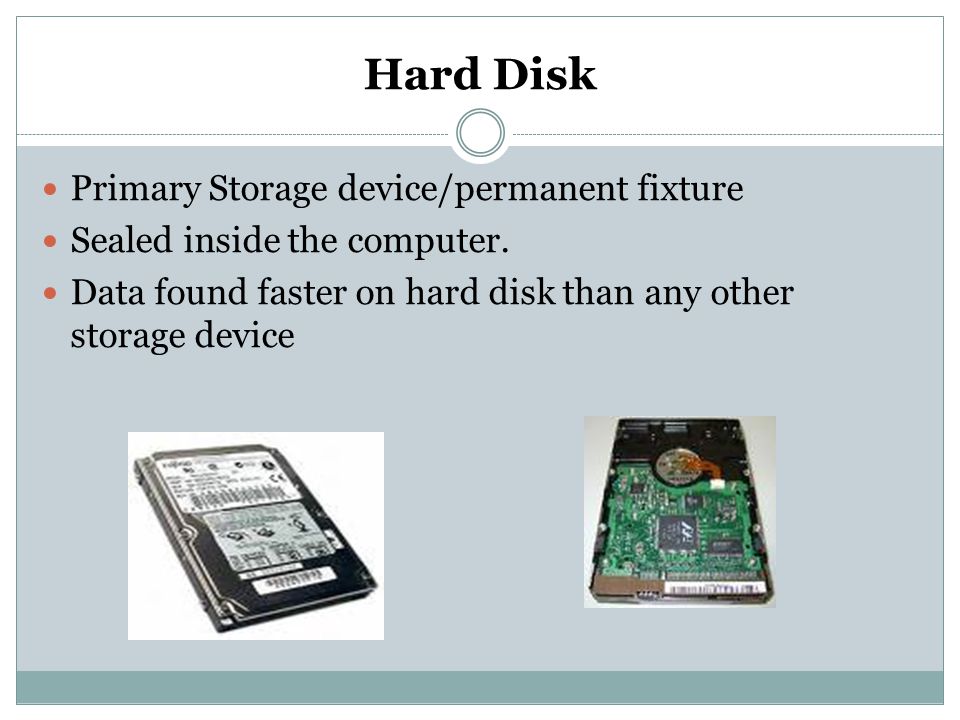 Hard Disk Primary Storage device/permanent fixture