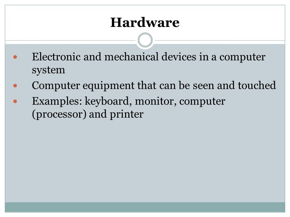 Hardware Electronic and mechanical devices in a computer system