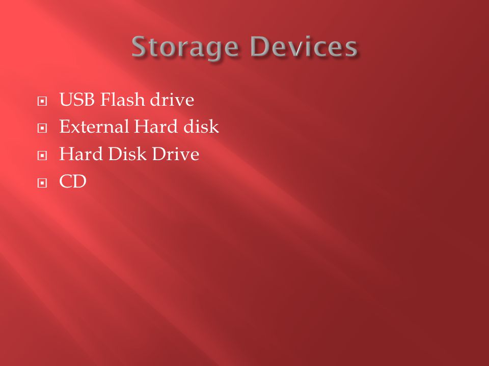 Storage Devices USB Flash drive External Hard disk Hard Disk Drive CD