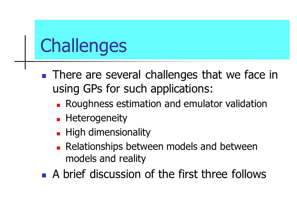 Challenges There are several challenges that we face in using GPs for such applications: Roughness estimation and emulator validation.