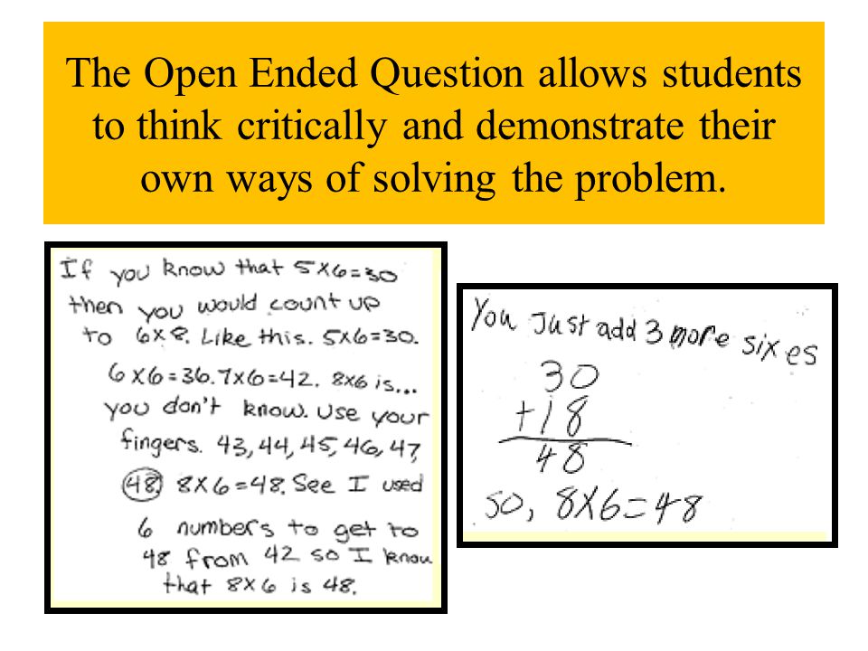 The Open Ended Question allows students to think critically and demonstrate their own ways of solving the problem.