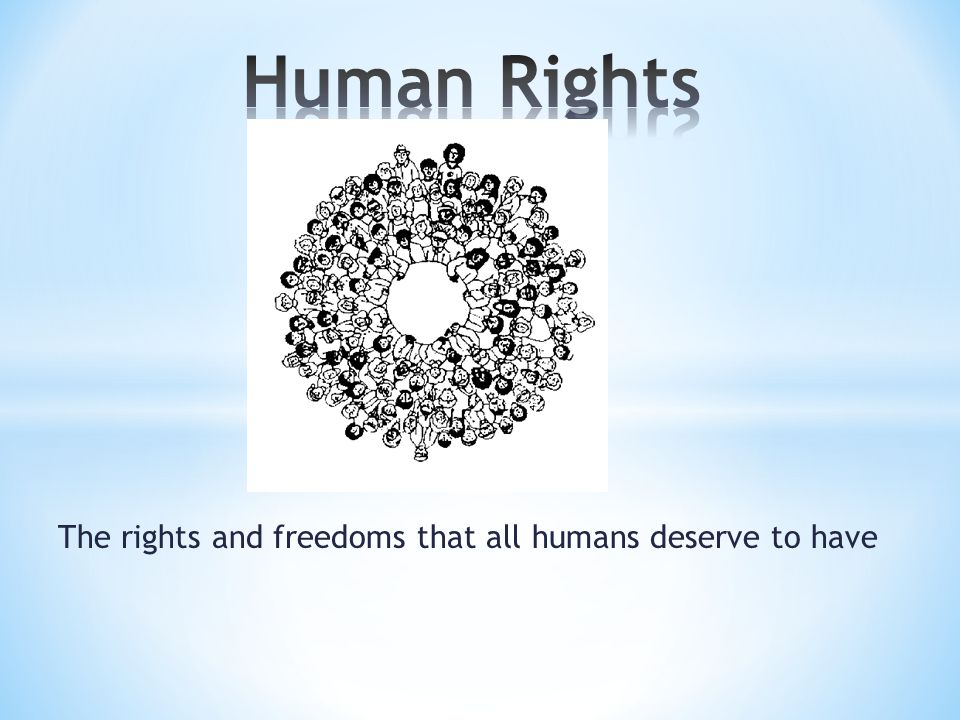 The rights and freedoms that all humans deserve to have