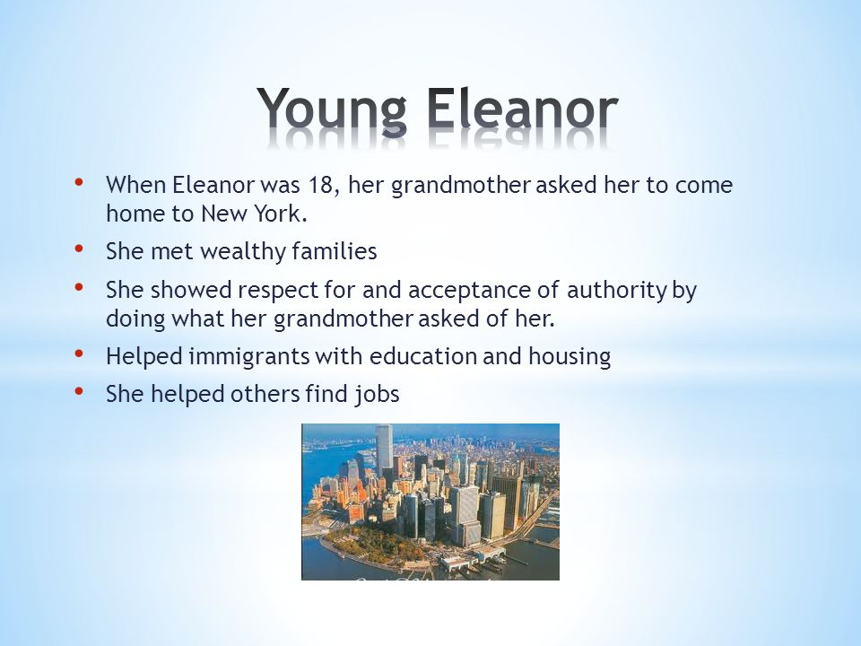 Young Eleanor When Eleanor was 18, her grandmother asked her to come home to New York. She met wealthy families.