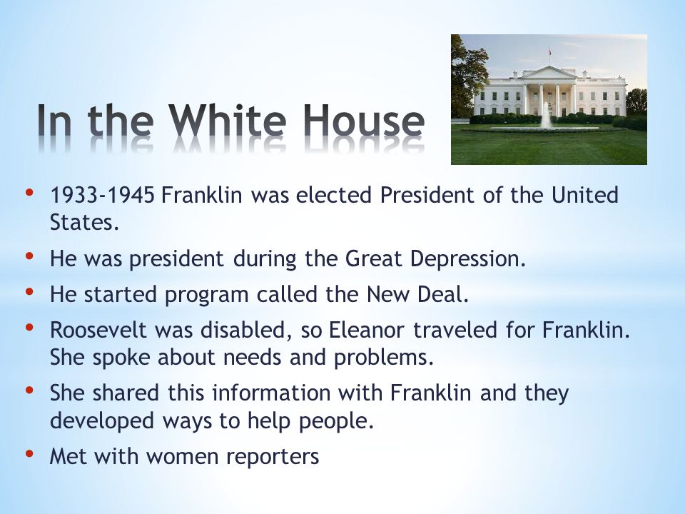 In the White House Franklin was elected President of the United States. He was president during the Great Depression.