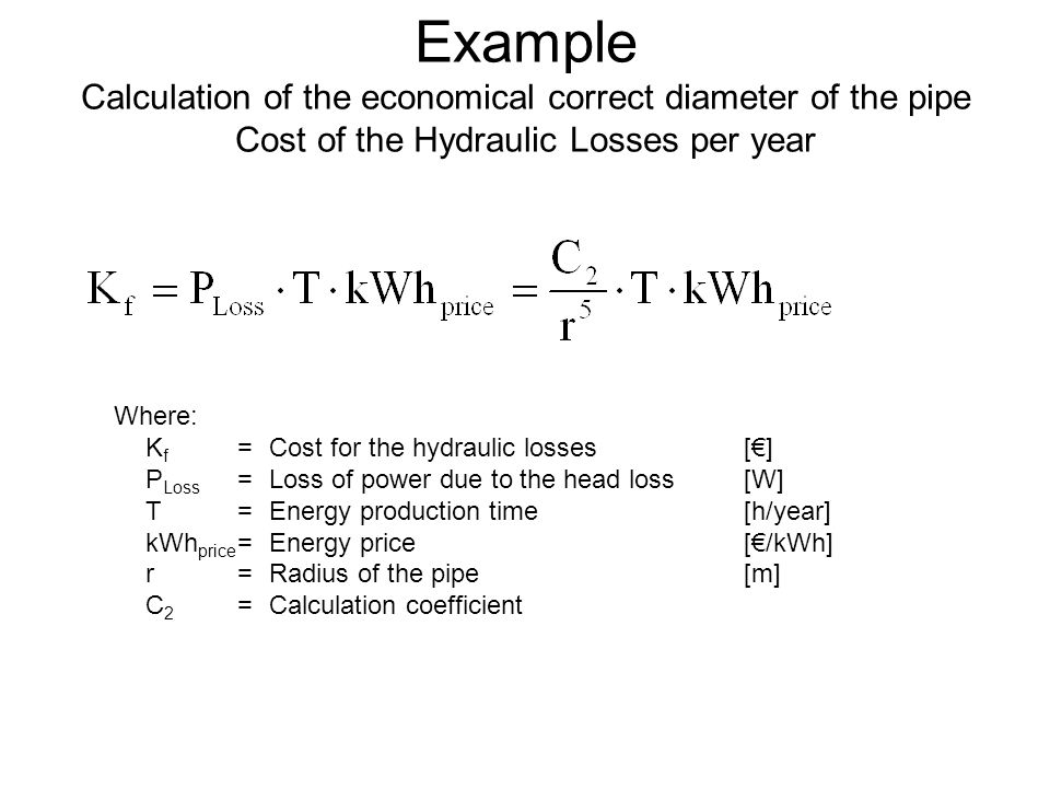 Example Calculation of the economical correct diameter of the pipe Cost of the Hydraulic Losses per year