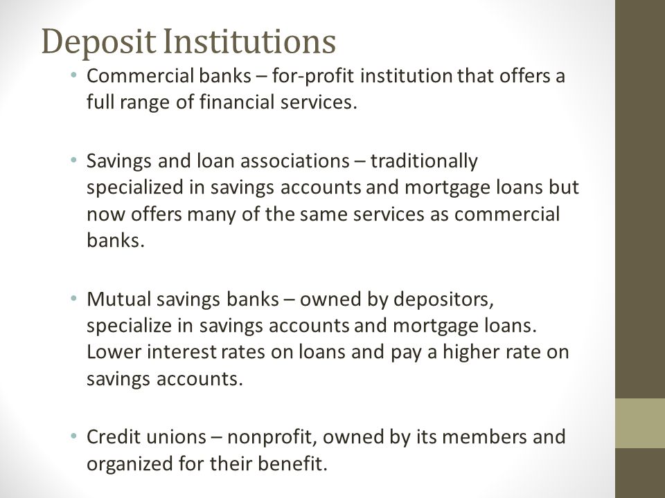 Deposit Institutions Commercial banks – for-profit institution that offers a full range of financial services.