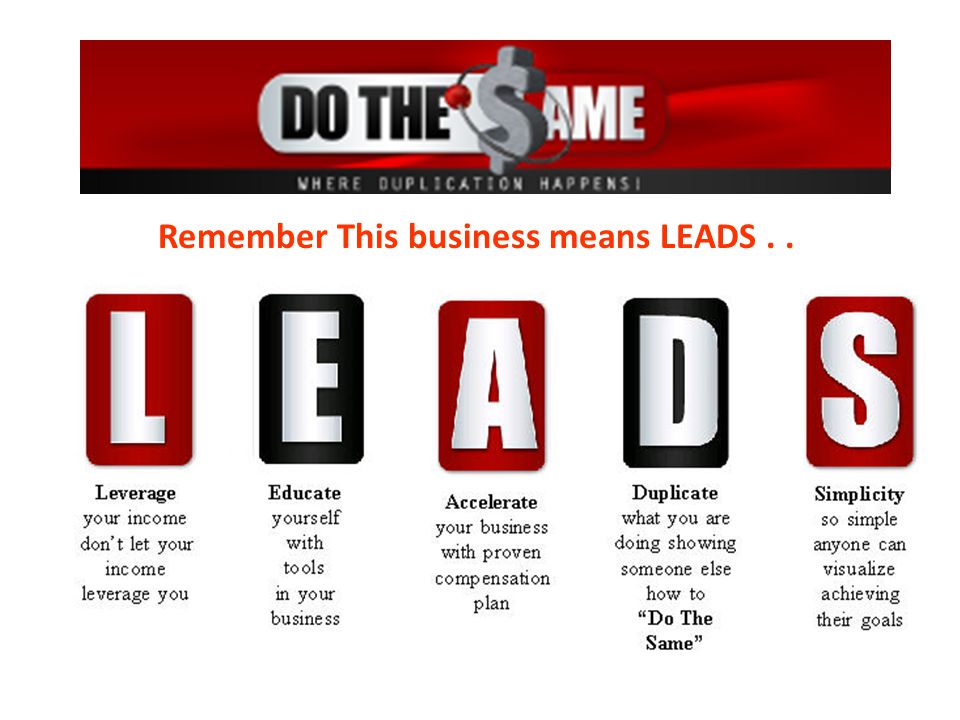 Remember This business means LEADS . .