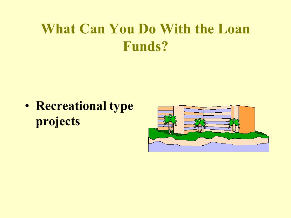 What Can You Do With the Loan Funds