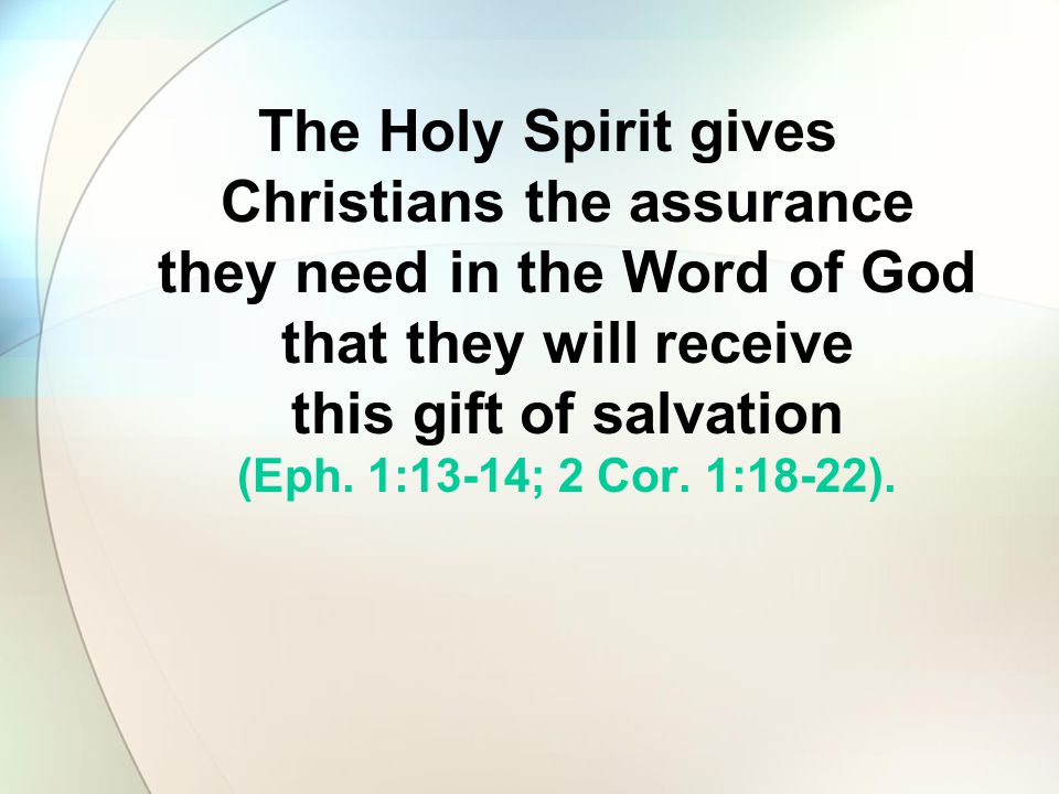 The Holy Spirit gives Christians the assurance they need in the Word of God that they will receive this gift of salvation (Eph.