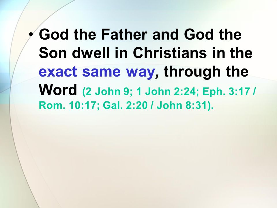 God the Father and God the Son dwell in Christians in the exact same way, through the Word (2 John 9; 1 John 2:24; Eph.