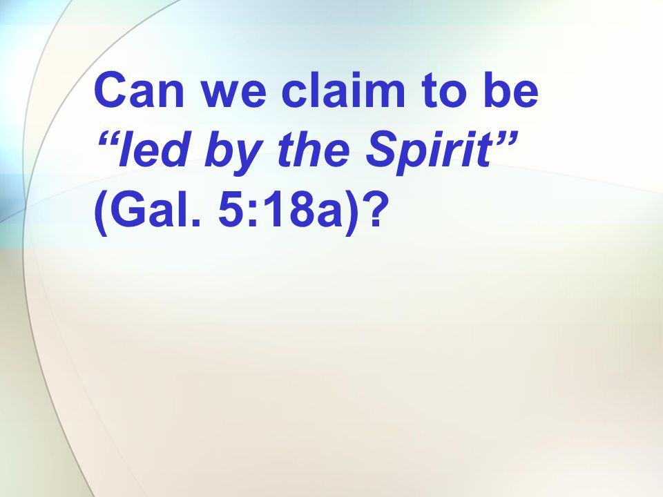 Can we claim to be led by the Spirit (Gal. 5:18a)
