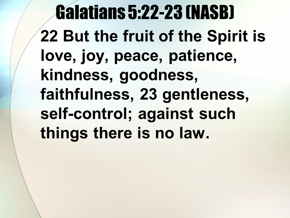 Galatians 5:22-23 (NASB)