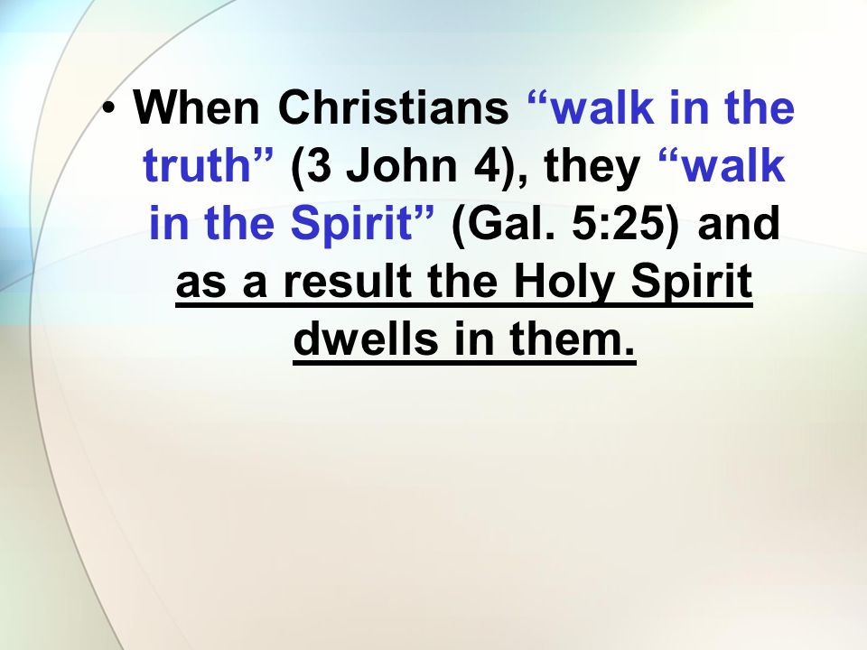 When Christians walk in the truth (3 John 4), they walk in the Spirit (Gal.