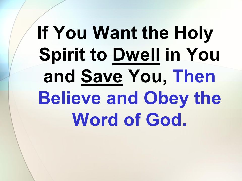 If You Want the Holy Spirit to Dwell in You and Save You, Then Believe and Obey the Word of God.
