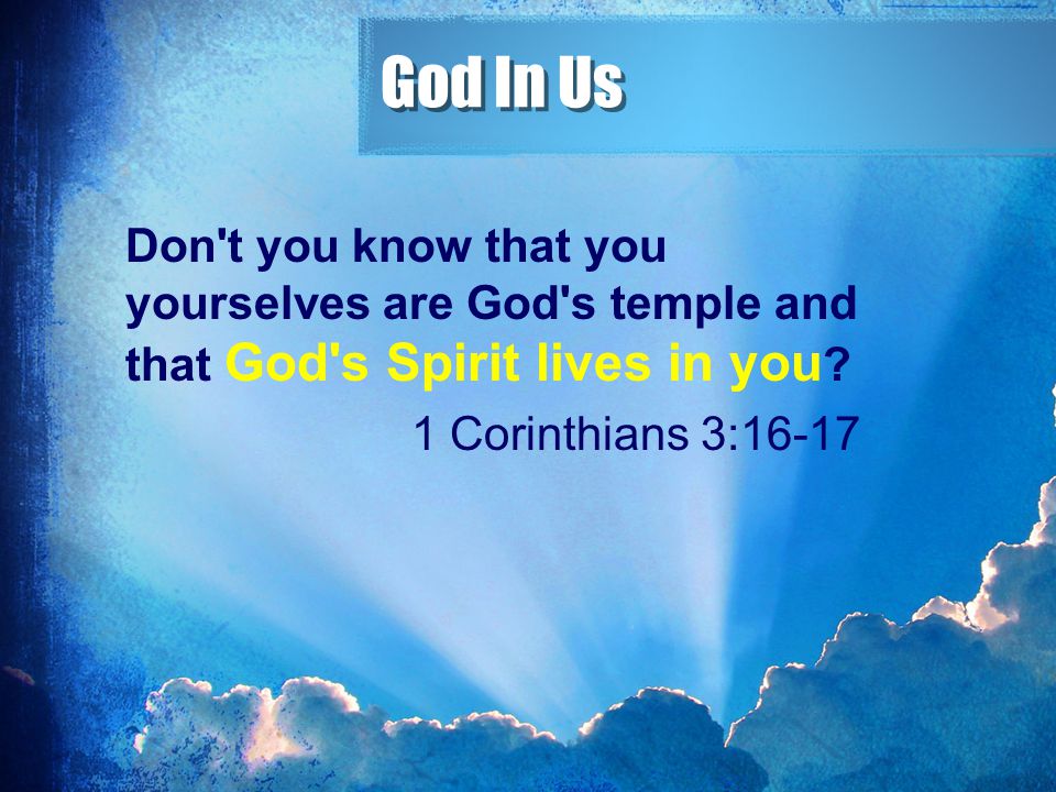 God In Us Don t you know that you yourselves are God s temple and that God s Spirit lives in you.
