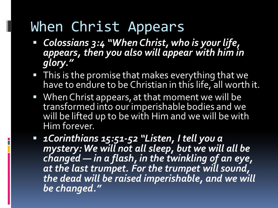 When Christ Appears Colossians 3:4 When Christ, who is your life, appears, then you also will appear with him in glory.