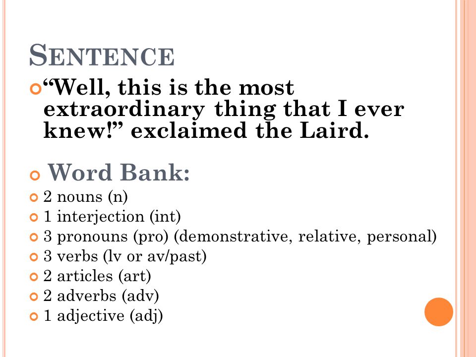 Sentence Well, this is the most extraordinary thing that I ever knew! exclaimed the Laird. Word Bank: