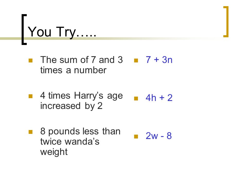 You Try….. The sum of 7 and 3 times a number