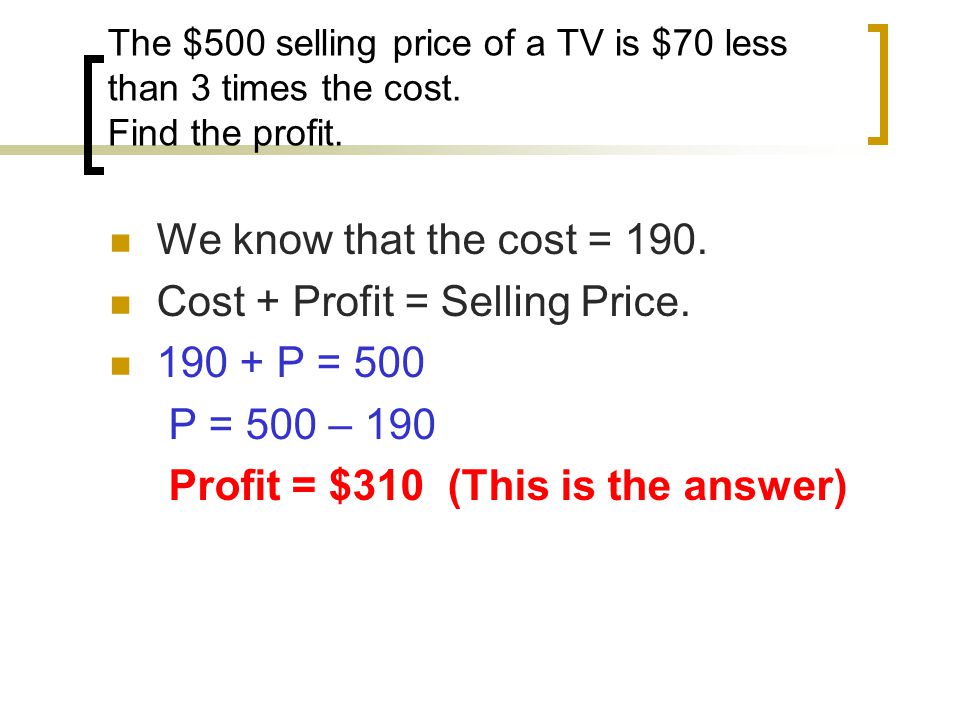 Cost + Profit = Selling Price P = 500 P = 500 – 190