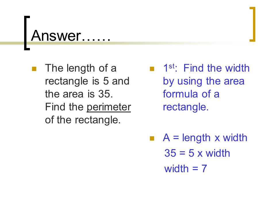 Answer…… The length of a rectangle is 5 and the area is 35. Find the perimeter of the rectangle.