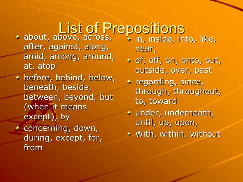 List of Prepositions about, above, across, after, against, along, amid, among, around, at, atop.