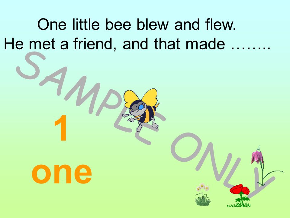 One little bee blew and flew. He met a friend, and that made ……..