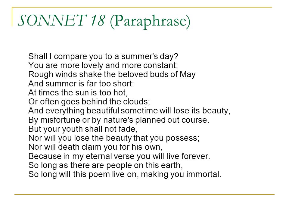 SONNET 18 (Paraphrase) Shall I compare you to a summer's day? You are more  lovely and more constant: Rough winds shake the beloved buds of May And  summer. - ppt video online download
