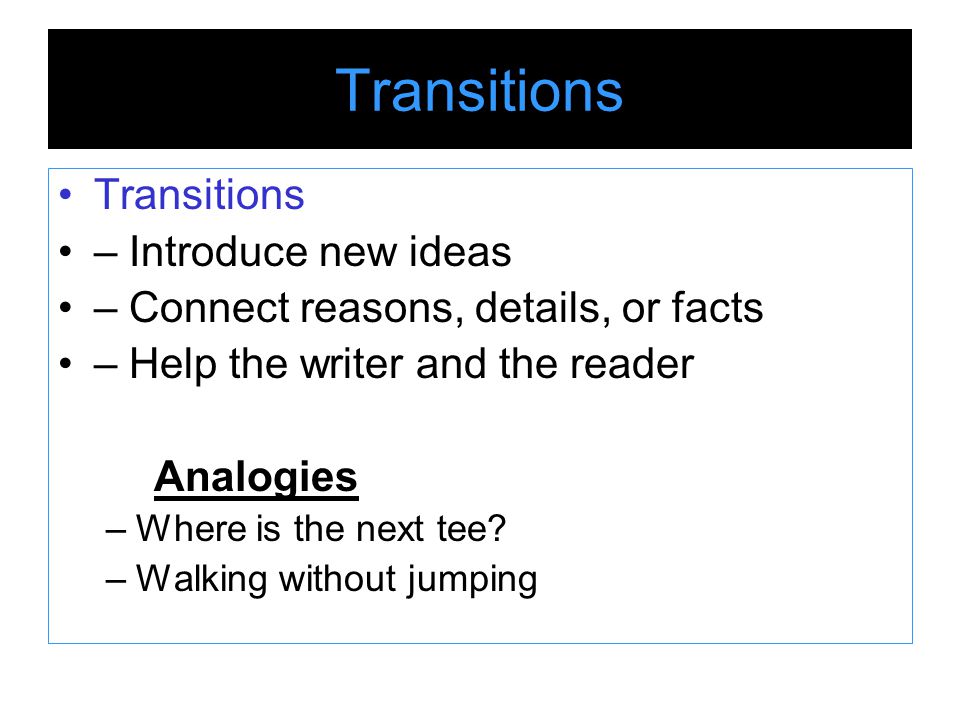 Transitions Transitions – Introduce new ideas