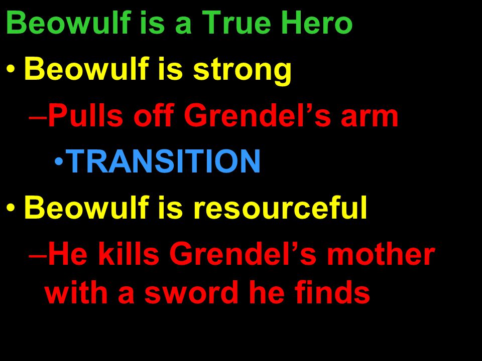 Beowulf is a True Hero Beowulf is strong. Pulls off Grendel’s arm. TRANSITION. Beowulf is resourceful.