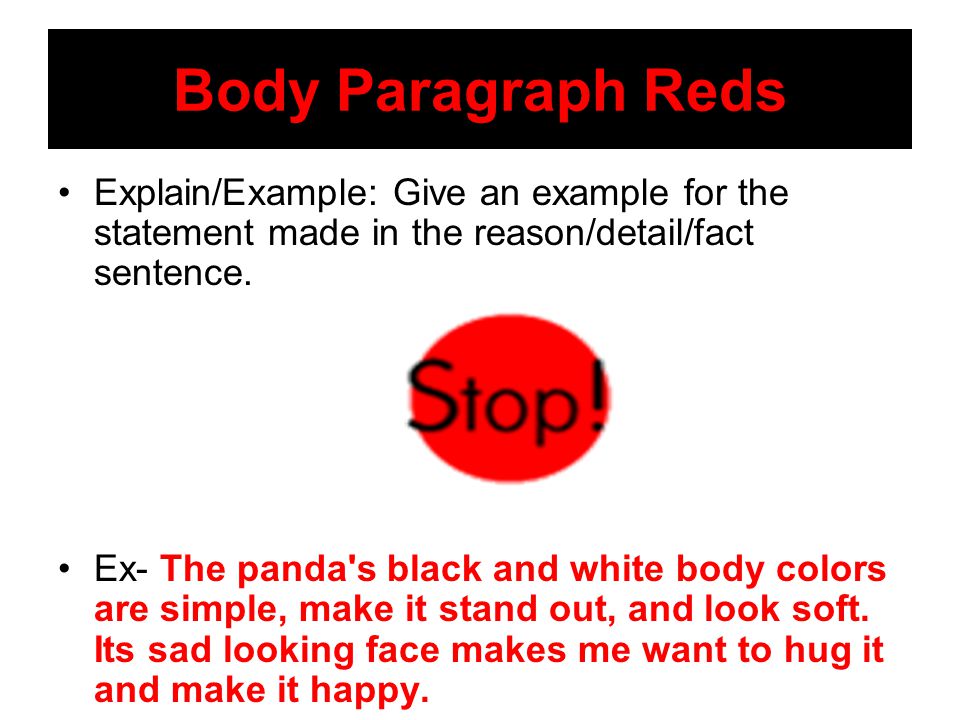 Body Paragraph Reds Explain/Example: Give an example for the statement made in the reason/detail/fact sentence.