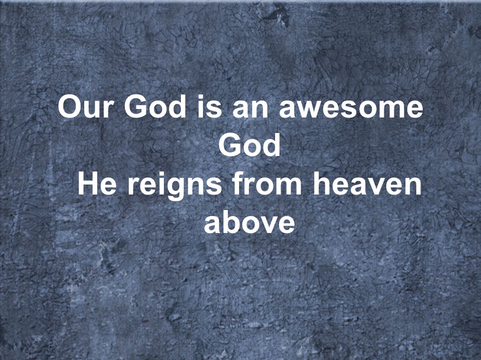 Our God is an awesome God He reigns from heaven above
