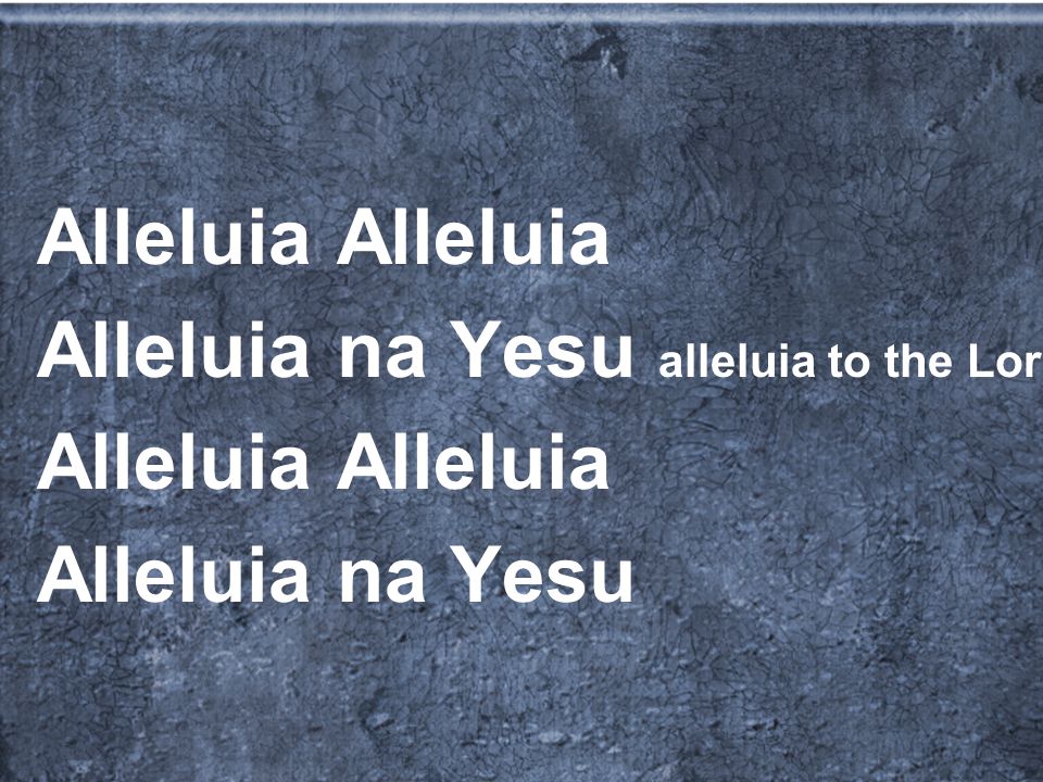 Alleluia Alleluia Alleluia na Yesu alleluia to the Lord Alleluia na Yesu