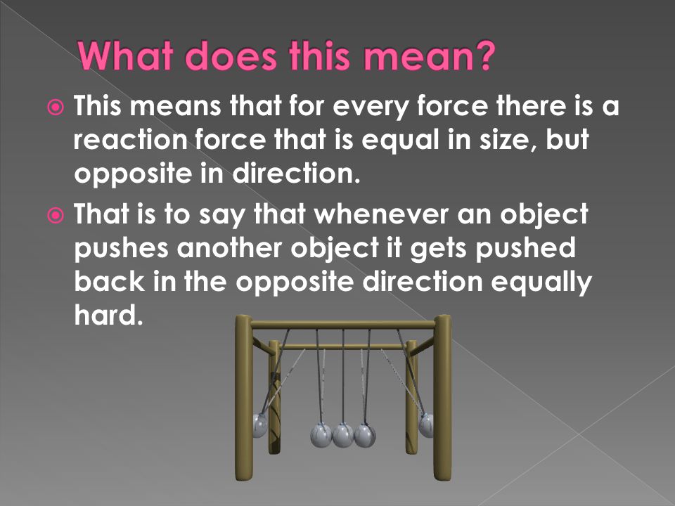 What does this mean This means that for every force there is a reaction force that is equal in size, but opposite in direction.