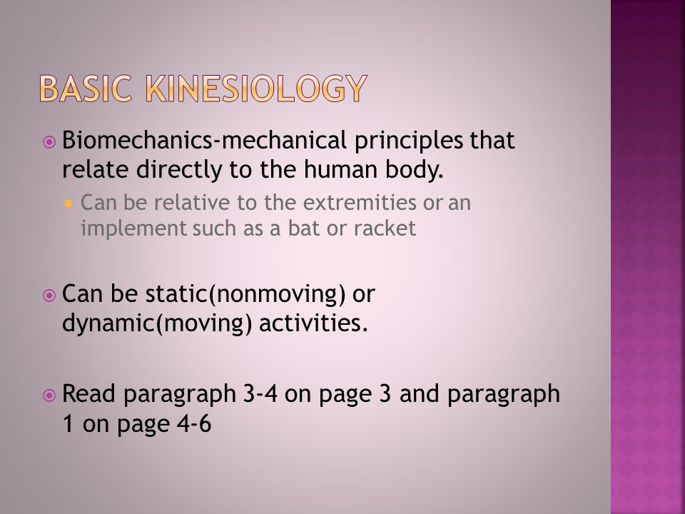 Basic Kinesiology Biomechanics-mechanical principles that relate directly to the human body.