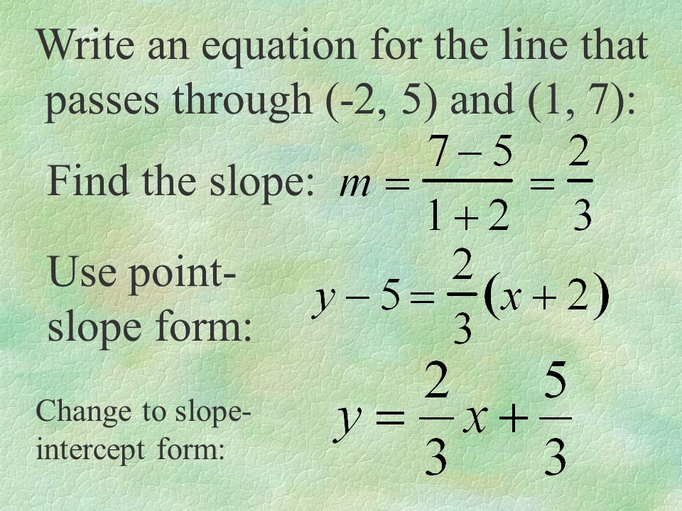 Write an equation for the line that passes through (-2, 5) and (1, 7):