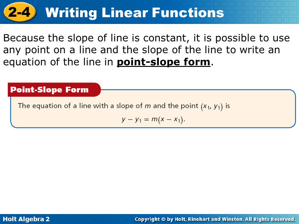 Because the slope of line is constant, it is possible to use any point on a line and the slope of the line to write an equation of the line in point-slope form.