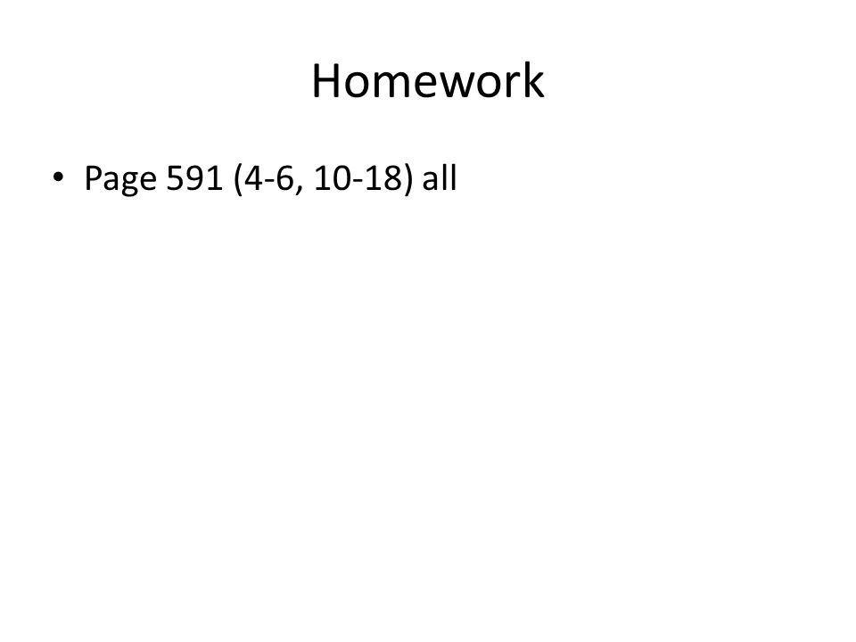 Homework Page 591 (4-6, 10-18) all