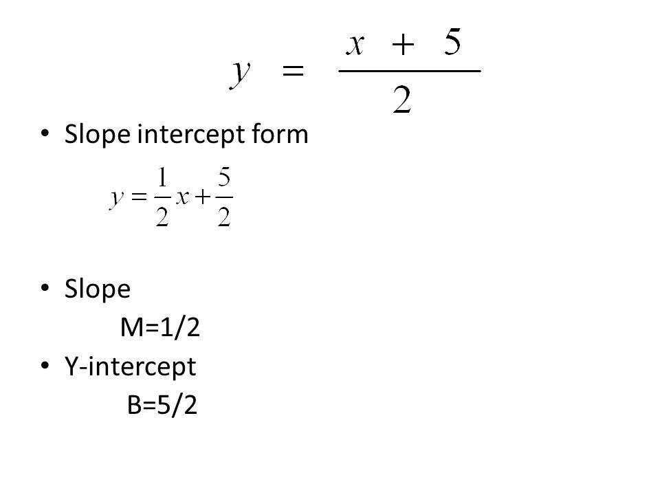 Slope intercept form Slope M=1/2 Y-intercept B=5/2