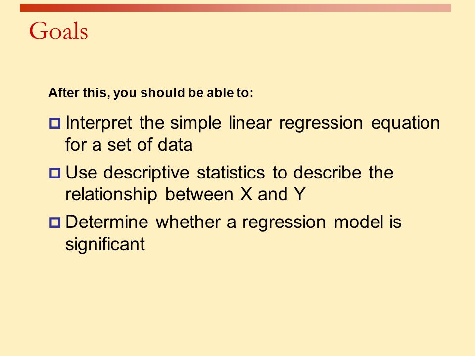 Goals After this, you should be able to: Interpret the simple linear regression equation for a set of data.