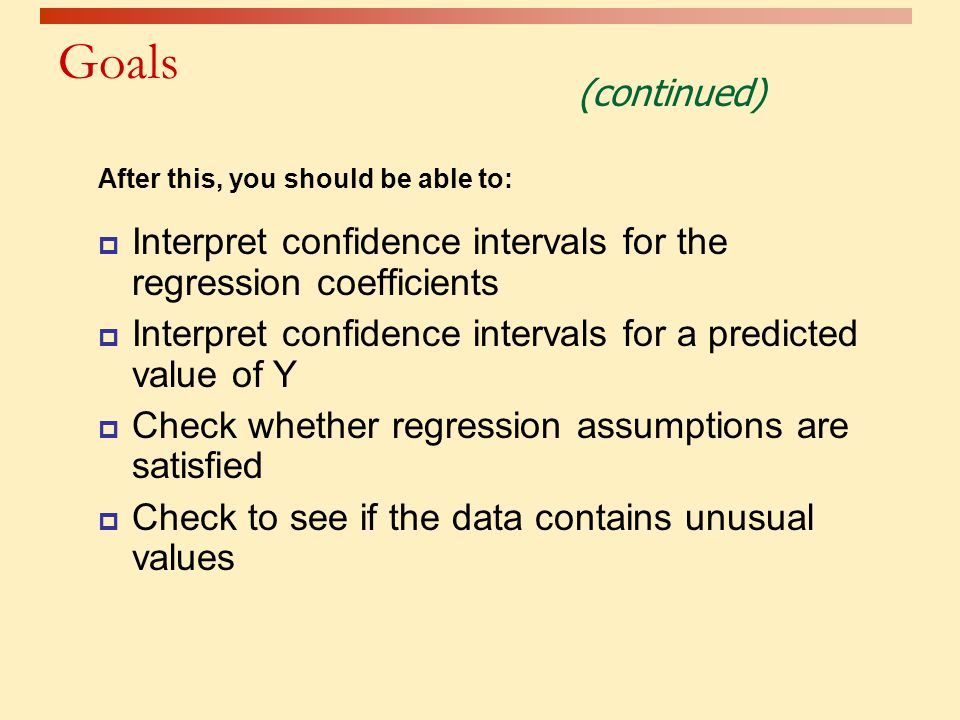 Goals (continued) After this, you should be able to: Interpret confidence intervals for the regression coefficients.