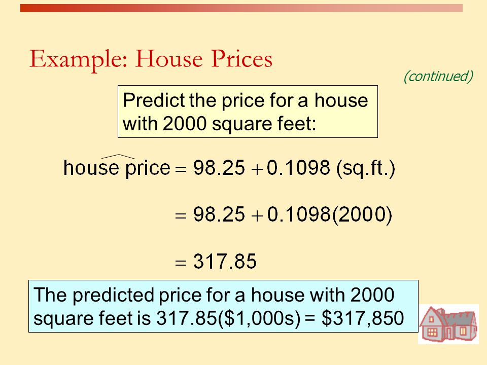 Example: House Prices (continued) Predict the price for a house with 2000 square feet:
