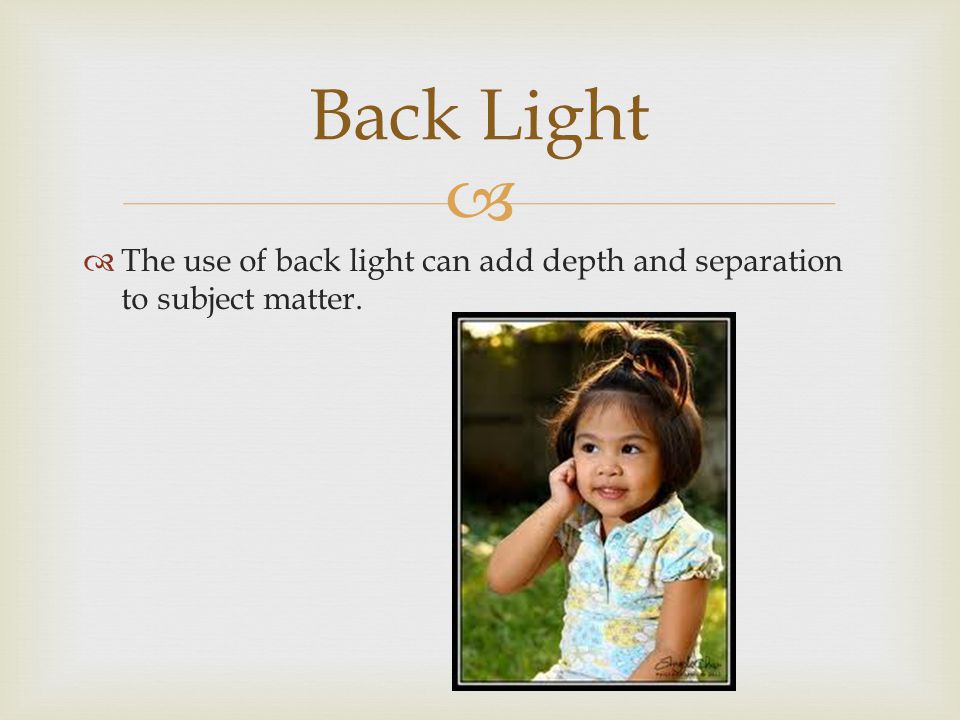 Back Light The use of back light can add depth and separation to subject matter.