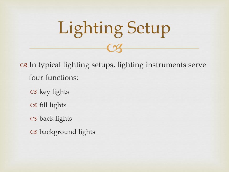 Lighting Setup In typical lighting setups, lighting instruments serve four functions: key lights. fill lights.