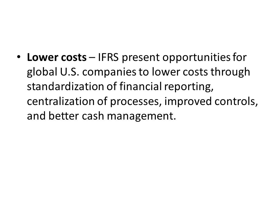 Lower costs – IFRS present opportunities for global U. S