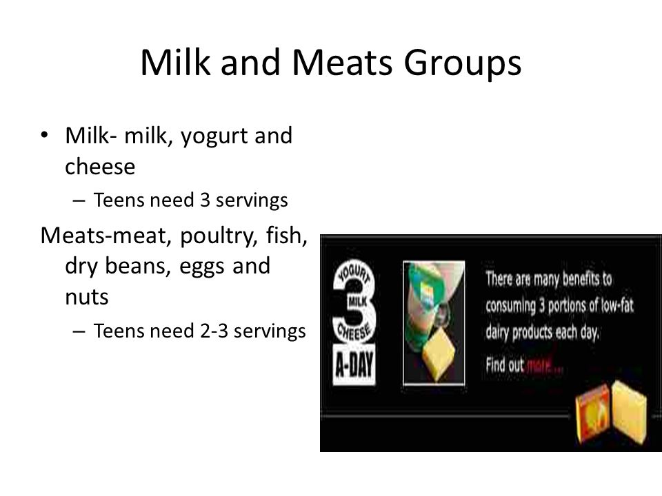 Milk and Meats Groups Milk- milk, yogurt and cheese