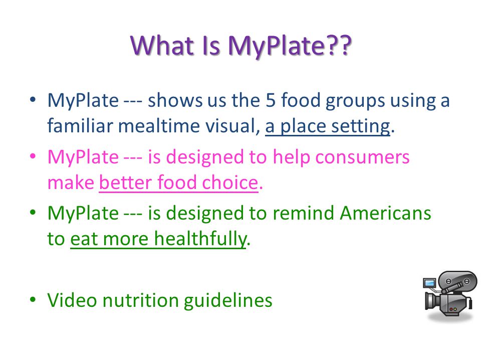 What Is MyPlate MyPlate --- shows us the 5 food groups using a familiar mealtime visual, a place setting.