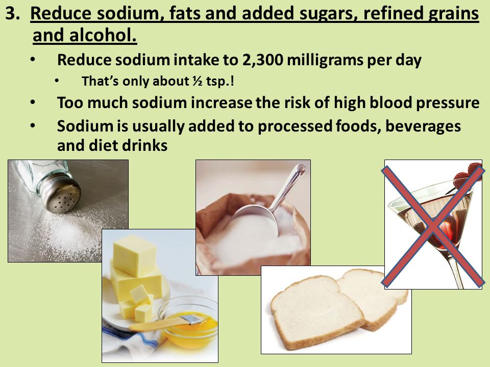 3. Reduce sodium, fats and added sugars, refined grains and alcohol.